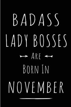 Badass Lady Bosses Are Born In November: Blank Line Funny Journal, Notebook or Diary is Perfect Gift for the November Born. Makes an Awesome Birthday ... and Family ( Alternative to B-day Card. )