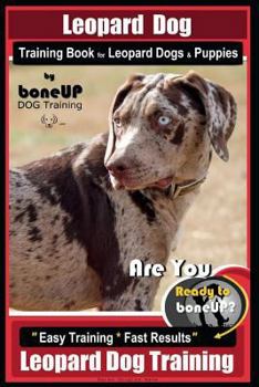 Paperback Leopard Dog Training Book for Leopard Dogs & Puppies By BoneUP DOG Training: Are You Ready to Bone Up? Easy Training * Fast Results Leopard Dog Traini Book