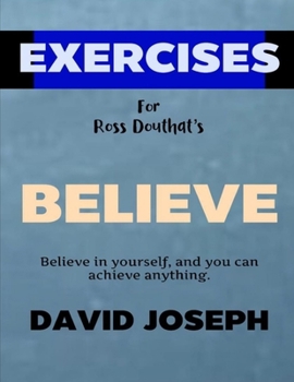 Paperback Exercise Book for Ross Douthat's Believe: Believe in Yourself, and you can Achieve Anything Book