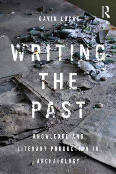 Paperback Writing the Past: Knowledge and Literary Production in Archaeology Book