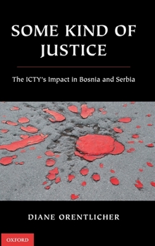 Hardcover Some Kind of Justice: The Icty's Impact in Bosnia and Serbia Book