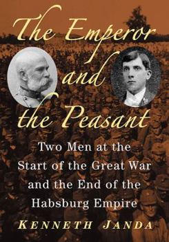 Paperback The Emperor and the Peasant: Two Men at the Start of the Great War and the End of the Habsburg Empire Book