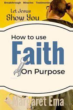 Paperback How to use your Faith on Purpose: Miracles. Breakthrough. Testimonies Book