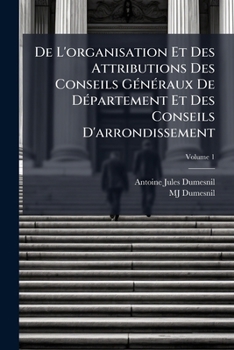 De L'organisation Et Des Attributions Des Conseils Généraux De Département Et Des Conseils D'arrondissement, Volume 1