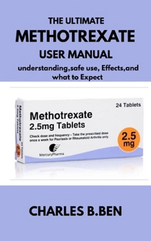 Paperback THE ULTIMATE METHOTREXATE USER MANUAL: Understanding ,safe use, Effects, and what to Expect Book