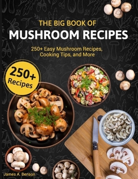 Paperback The Big Book of Mushroom Recipes: 250+ Easy Mushroom Recipes, Cooking Tips, and More Book