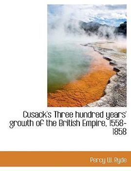 Paperback Cusack's Three Hundred Years' Growth of the British Empire, 1558-1858 [Large Print] Book