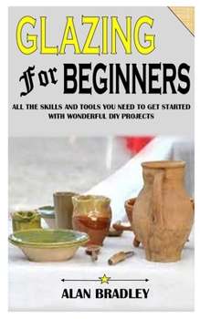 Paperback Glazing for Beginners: All The Skills And Tools You Need To Get Started With Wonderful Diy Projects Book