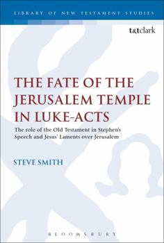 The Fate of the Jerusalem Temple in Luke-Acts: The role of the Old Testament in Stephen’s Speech and Jesus’ Laments over Jerusalem