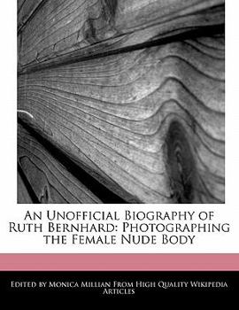 Paperback An Unofficial Biography of Ruth Bernhard: Photographing the Female Nude Body Book