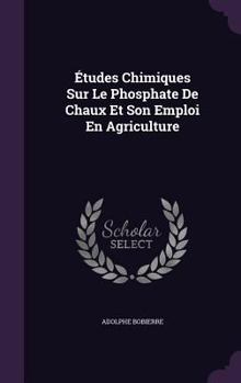 Hardcover Études Chimiques Sur Le Phosphate De Chaux Et Son Emploi En Agriculture Book