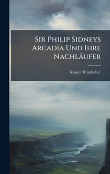 Hardcover Sir Philip Sidneys Arcadia Und Ihre Nachläufer [German] Book
