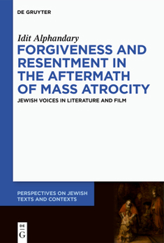 Hardcover Forgiveness and Resentment in the Aftermath of Mass Atrocity: Jewish Voices in Literature and Film Book