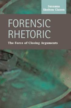 Hardcover Forensic Rhetoric: The Force of Closing Arguments Book