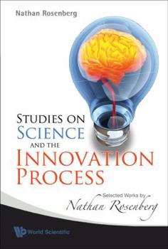 Studies on Science and the Innovation Process: Selected Works of Nathan Rosenberg