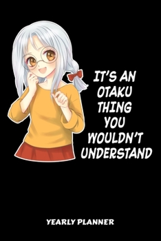 Paperback It's An Otaku Thing You Wouldn't Understand Yearly Planner: It's An Otaku Thing You Wouldn't Understand Anime Manga Comic 2020 2021 Yearly Planer Dail Book