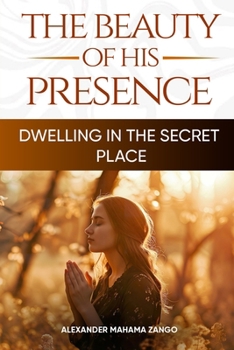 The Beauty of His Presence: Dwelling in the Secret Place