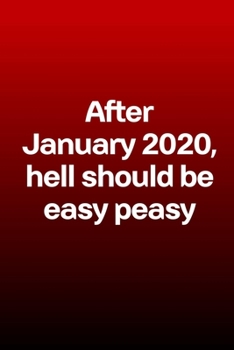 After January 2020, Hell Should Be Easy Peasy (Solid): Journal notebook with funny joke quote cover for the best free spirits and humorous adult friends