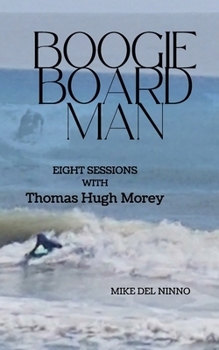 Paperback Boogie Board Man: Eight Sessions with Thomas Hugh Morey Book