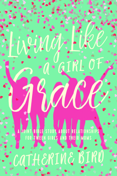 Paperback Living Like a Girl of Grace: A Joint Bible Study on Relationships for Tween Girls and Their Moms Book