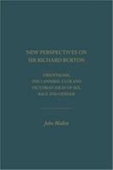 Hardcover New Perspectives on Sir Richard Burton: Orientalism, the Cannibal Club and Victorian Ideas of Sex, Race and Gender Book
