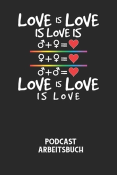 LOVE IS LOVE IS LOVE IS LOVE IS LOVE IS LOVE -  Podcast Arbeitsbuch: Arbeitsbuch für die Erstellung von Aufnahmen - verliere nie wieder den Überblick über deine Projekte! (German Edition)