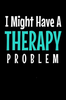 Paperback I Might Have a Therapy Problem: Journal Gift For Applied Behavior Analyst Aba Therapist Book