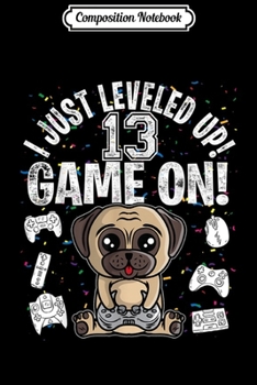 Composition Notebook: 13 Years Old 13th Birthday Pug Dog Boy Girl Video Game  Journal/Notebook Blank Lined Ruled 6x9 100 Pages