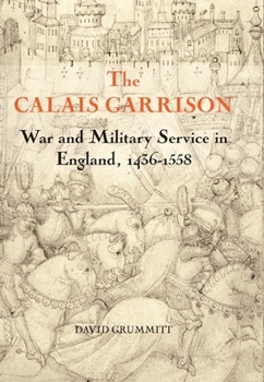 Hardcover The Calais Garrison: War and Military Service in England, 1436-1558 Book