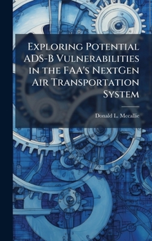 Hardcover Exploring Potential ADS-B Vulnerabilities in the FAA's NextGen Air Transportation System Book