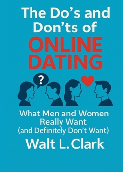 THE DO’S AND DON’TS OF ONLINE DATING: What Men and Women Really Want (and Definitely Don’t Want!)