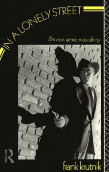 In a Lonely Street: Film Noir, Genre, Masculinity