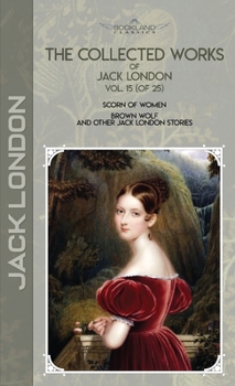 Scorn of Women & Brown Wolf and Other Jack London Stories (Throne Classics)