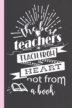 Paperback The Best Teachers Teach From the Heart Not From A Book: Lined Notebook for Teachers Book