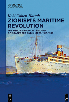 Hardcover Zionism's Maritime Revolution: The Yishuv's Hold on the Land of Israel's Sea and Shores, 1917-1948 Book