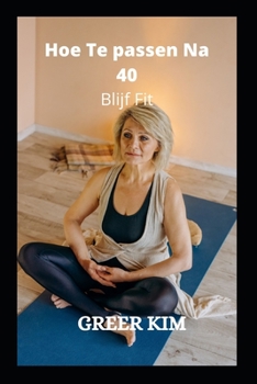 Hoe te passen na 40: Blijf Fit