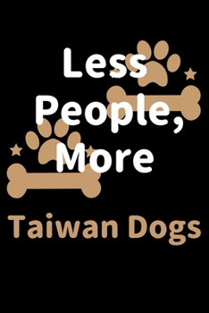 Less People, More Taiwan Dogs: Journal (Diary, Notebook) Funny Dog Owners Gift for Taiwan Dog Lovers