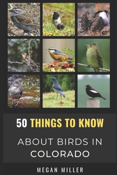 Paperback 50 Things to Know About Birds in Colorado: Birding the Centennial State Book