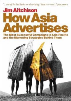 Hardcover How Asia Advertises: The Most Successful Campaigns in Asia-Pacific and the Marketing Strategies Behind Them Book