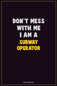 Don't Mess With Me, I Am A Subway Operator: Career Motivational Quotes 6x9 120 Pages Blank Lined Notebook Journal