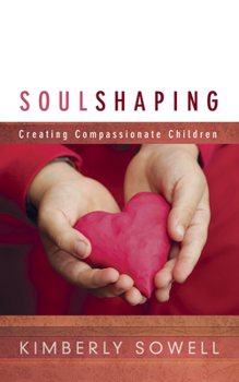 Paperback Soul Shaping: Creating Compassionate Children Book