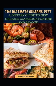 Paperback The Ultimate Orleans Diet: A Dietary Guide To New Orleans Cookbook For 2022 And Beyond Book
