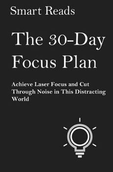 Paperback The 30-Day Focus Plan: Achieve Laser Focus and Cut Through Noise in This Distracting World Book
