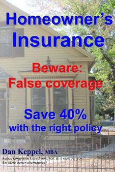 Paperback Homeowner's Insurance: Beware: False coverage Save 40% with the right policy Beware: False coverage Save 40% with the right policy Book