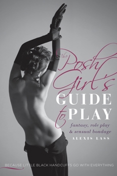 Paperback The Posh Girl's Guide to Play: Fantasy, Role Play & Sensual Bondage Book
