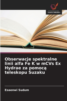 Obserwacje spektralne linii alfa Fe K w mCVs Ex Hydrae za pomoca teleskopu Suzaku (Polish Edition)
