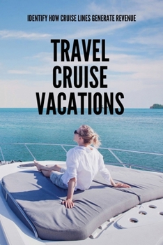 Paperback Travel Cruise Vacations: Identify How Cruise Lines Generate Revenue: Cruise Ship Vacation Easy Guide Book