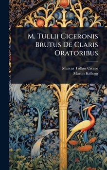 M. Tullii Ciceronis Brutus De Claris Oratoribus (Latin Edition)