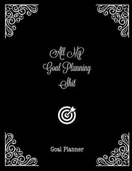 Paperback All My Goal Planning Shit, Goal Planner: Daily, Weekly & Monthly Goals Setting Journal Undated Book