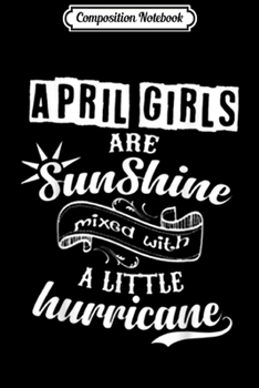Composition Notebook: April Girls Are Sunshine Mixed With A Little Hurricane  Journal/Notebook Blank Lined Ruled 6x9 100 Pages